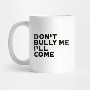 Don't Bully Me I'll Come Funny Mug